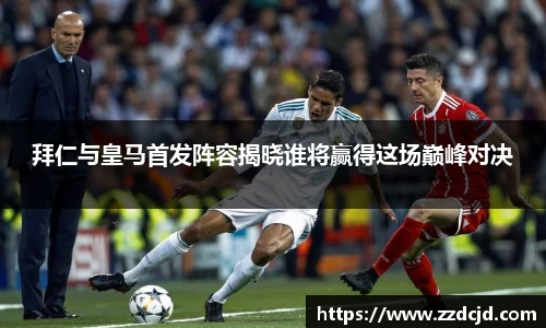 拜仁与皇马首发阵容揭晓谁将赢得这场巅峰对决