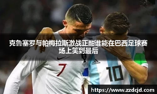 克鲁塞罗与帕梅拉斯激战正酣谁能在巴西足球赛场上笑到最后