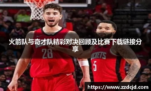火箭队与奇才队精彩对决回顾及比赛下载链接分享